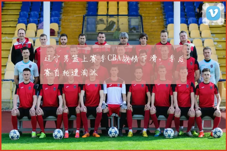 辽宁男篮上赛季CBA战绩下滑,季后赛首轮遭淘汰