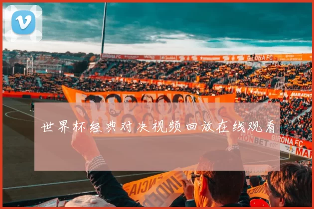 世界杯经典对决视频回放在线观看
