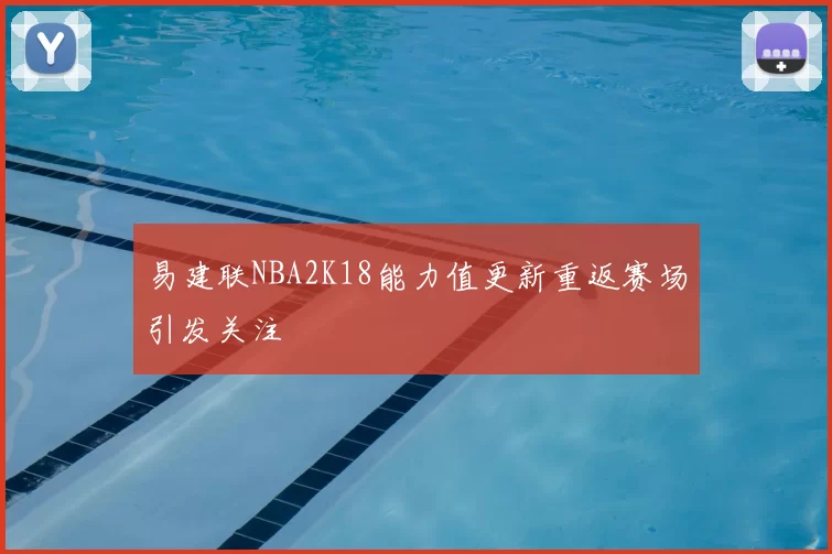 易建联NBA2K18能力值更新重返赛场引发关注