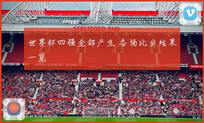 世界杯四强全部产生 各场比分结果一览