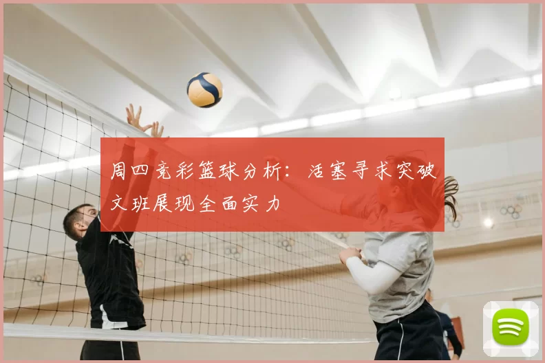 周四竞彩篮球分析:活塞寻求突破文班展现全面实力