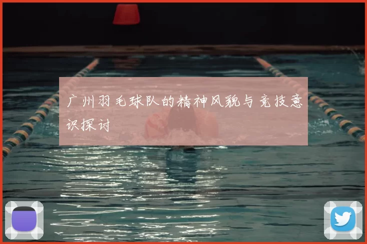 广州羽毛球队的精神风貌与竞技意识探讨