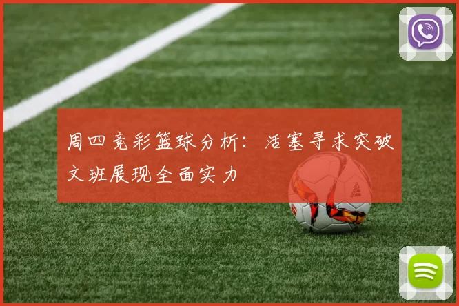 周四竞彩篮球分析：活塞寻求突破文班展现全面实力