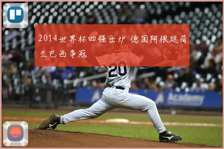 2014世界杯四强出炉 德国阿根廷荷兰巴西争冠