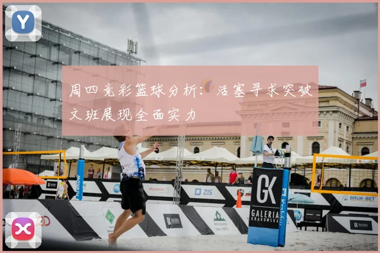 周四竞彩篮球分析：活塞寻求突破文班展现全面实力