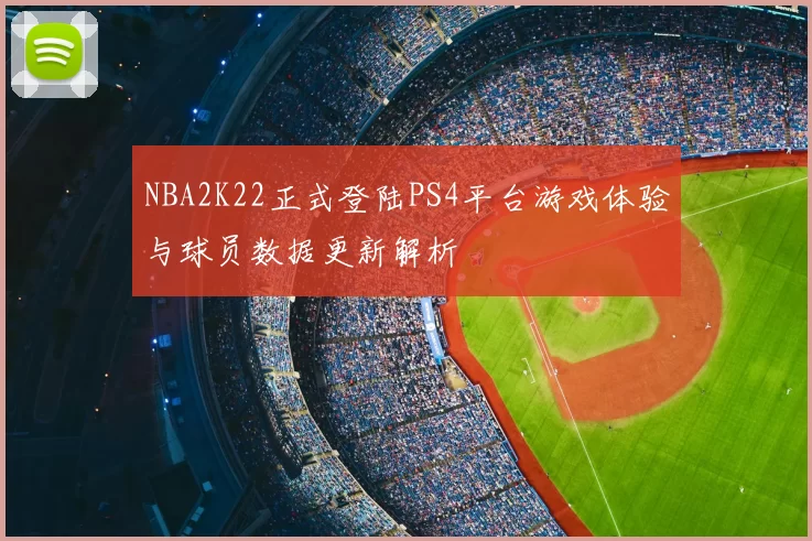 NBA2K22正式登陆PS4平台游戏体验与球员数据更新解析