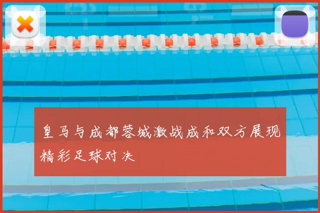 皇马与成都蓉城激战成和双方展现精彩足球对决