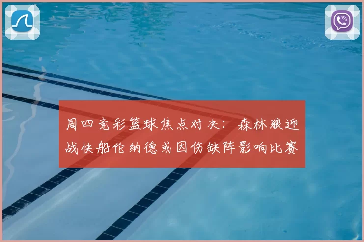 周四竞彩篮球焦点对决:森林狼迎战快船伦纳德或因伤缺阵影响比赛走势